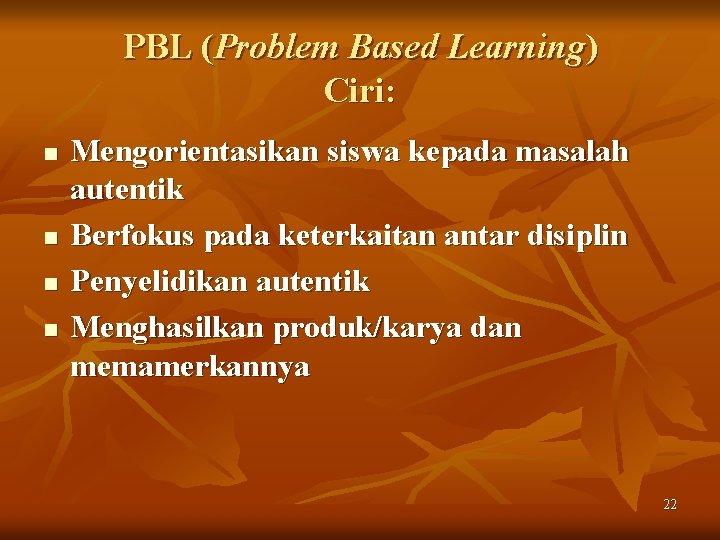 PBL (Problem Based Learning) Ciri: n n Mengorientasikan siswa kepada masalah autentik Berfokus pada