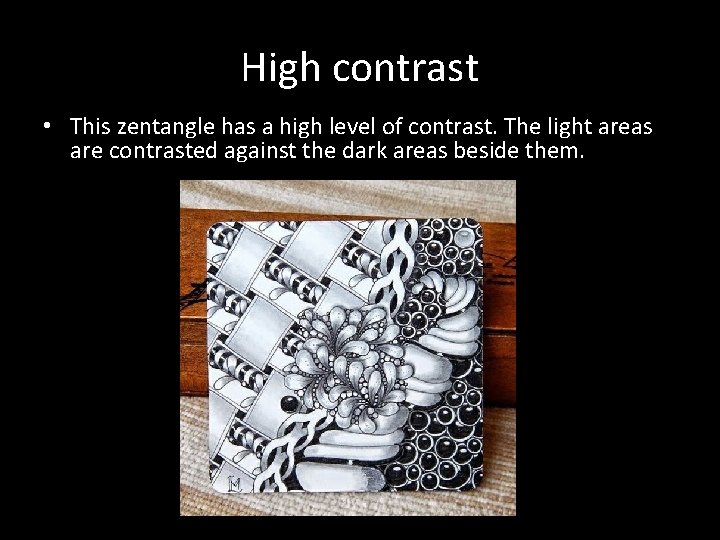 High contrast • This zentangle has a high level of contrast. The light areas