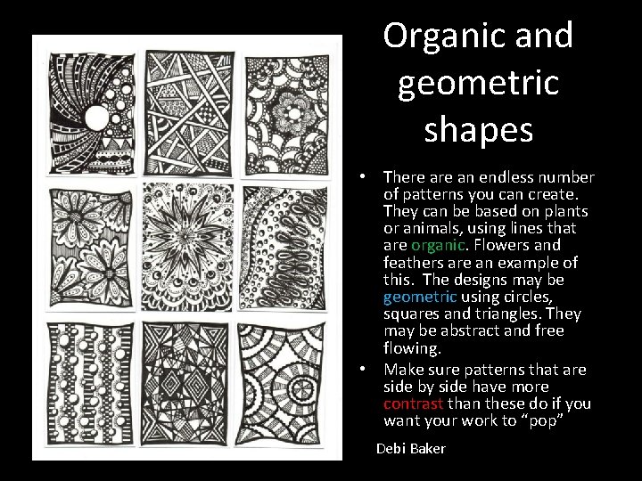 Organic and geometric shapes • There an endless number of patterns you can create.