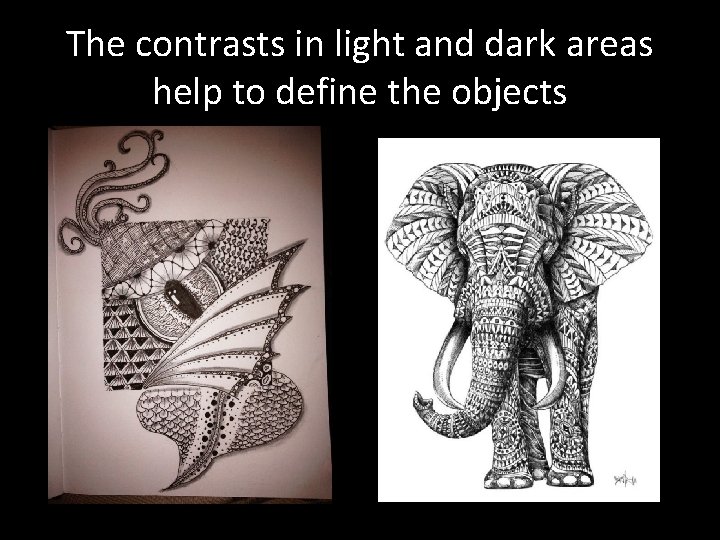 The contrasts in light and dark areas help to define the objects 