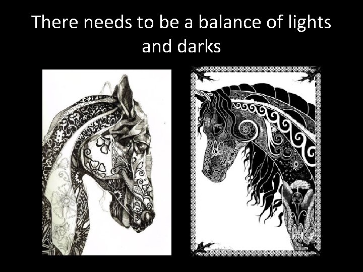 There needs to be a balance of lights and darks 