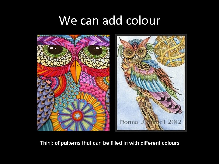 We can add colour Think of patterns that can be filled in with different