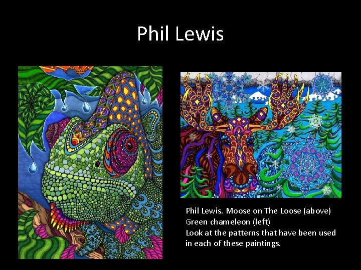 Phil Lewis. Moose on The Loose (above) Green chameleon (left) Look at the patterns