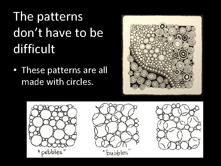 The patterns don’t have to be difficult • These patterns are all made with