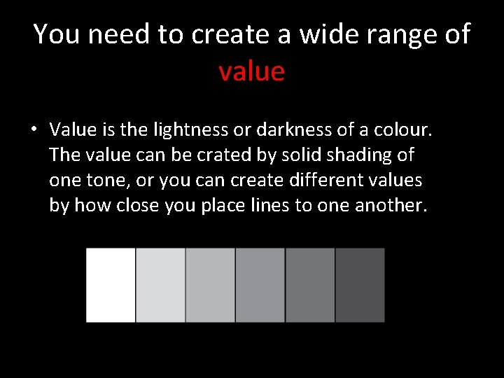 You need to create a wide range of value • Value is the lightness