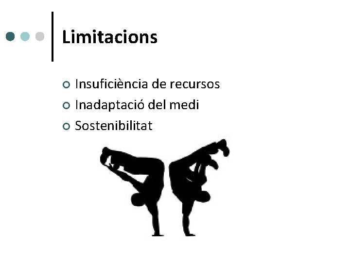 Limitacions Insuficiència de recursos ¢ Inadaptació del medi ¢ Sostenibilitat ¢ 