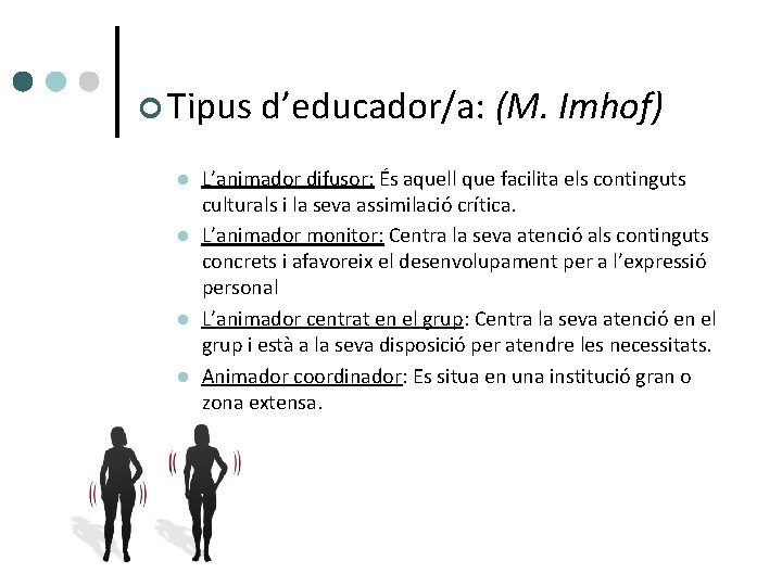 ¢ Tipus d’educador/a: (M. l l Imhof) L’animador difusor: És aquell que facilita els