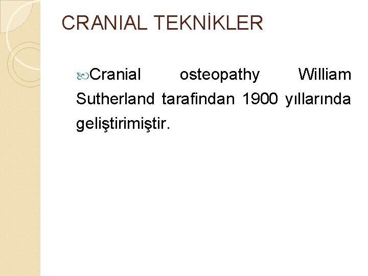 CRANIAL TEKNİKLER Cranial osteopathy William Sutherland tarafindan 1900 yıllarında geliştirimiştir. 