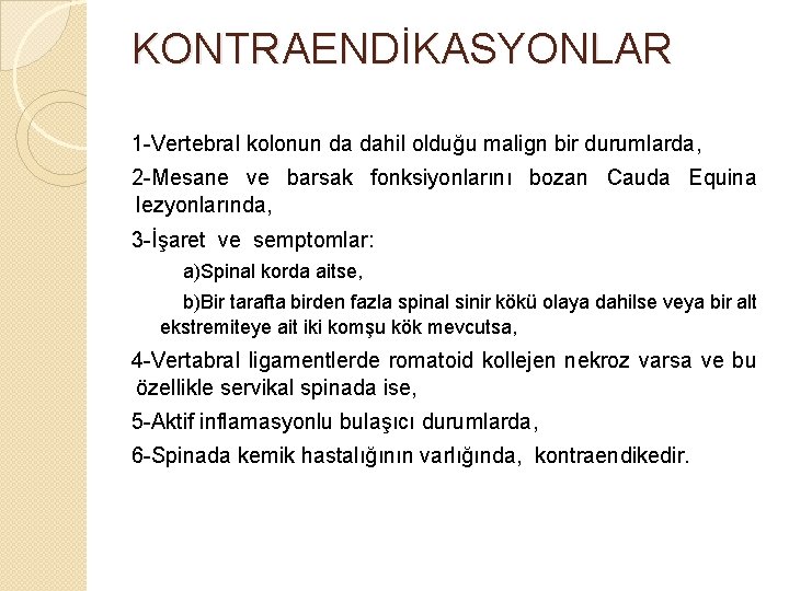 KONTRAENDİKASYONLAR 1 -Vertebral kolonun da dahil olduğu malign bir durumlarda, 2 -Mesane ve barsak