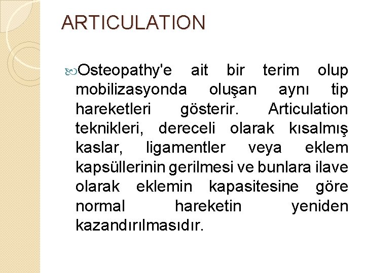 ARTICULATION Osteopathy'e ait bir terim olup mobilizasyonda oluşan aynı tip hareketleri gösterir. Articulation teknikleri,