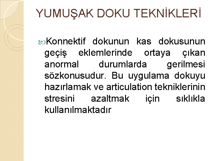 YUMUŞAK DOKU TEKNİKLERİ Konnektif dokunun kas dokusunun geçiş eklemlerinde ortaya çıkan anormal durumlarda gerilmesi