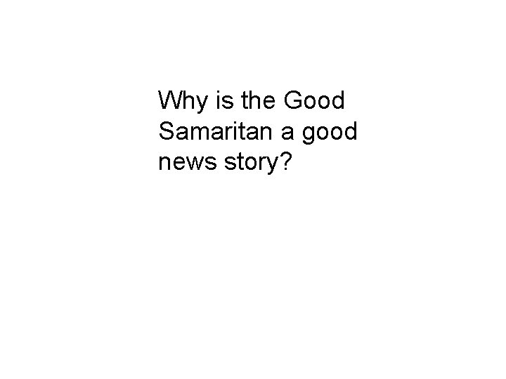 Why is the Good Samaritan a good news story? 