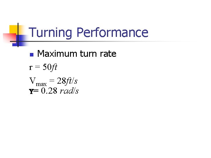 Turning Performance Maximum turn rate r = 50 ft Vmax = 28 ft/s Y=
