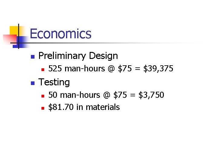 Economics n Preliminary Design n n 525 man-hours @ $75 = $39, 375 Testing