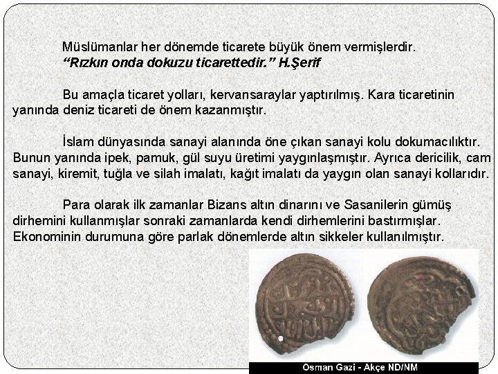 Müslümanlar her dönemde ticarete büyük önem vermişlerdir. “Rızkın onda dokuzu ticarettedir. ” H. Şerif