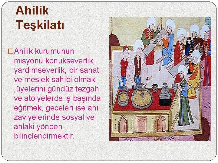 Ahilik Teşkilatı �Ahilik kurumunun misyonu konukseverlik, yardımseverlik, bir sanat ve meslek sahibi olmak ,