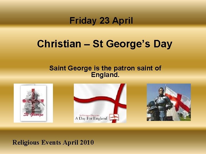 Friday 23 April Christian – St George’s Day Saint George is the patron saint