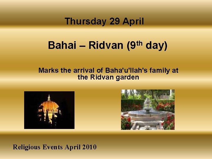 Thursday 29 April Bahai – Ridvan (9 th day) Marks the arrival of Baha'u'llah's