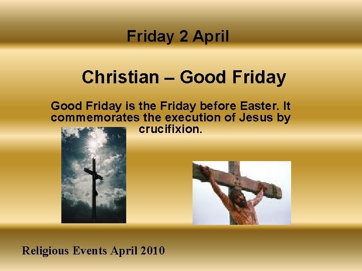 Friday 2 April Christian – Good Friday is the Friday before Easter. It commemorates