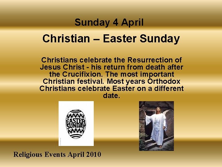 Sunday 4 April Christian – Easter Sunday Christians celebrate the Resurrection of Jesus Christ