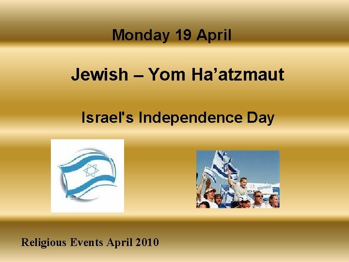 Monday 19 April Jewish – Yom Ha’atzmaut Israel's Independence Day Religious Events April 2010