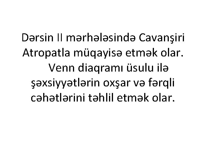 Dərsin II mərhələsində Cavanşiri Atropatla müqayisə etmək olar. Venn diaqramı üsulu ilə şəxsiyyətlərin oxşar