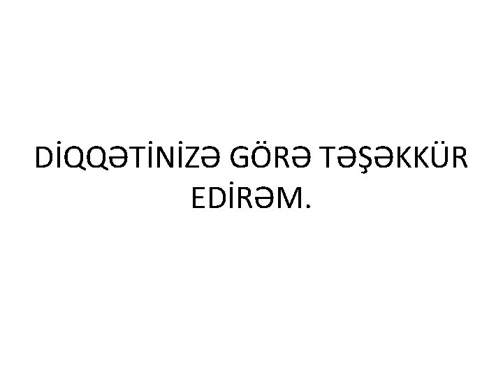 DİQQƏTİNİZƏ GÖRƏ TƏŞƏKKÜR EDİRƏM. 