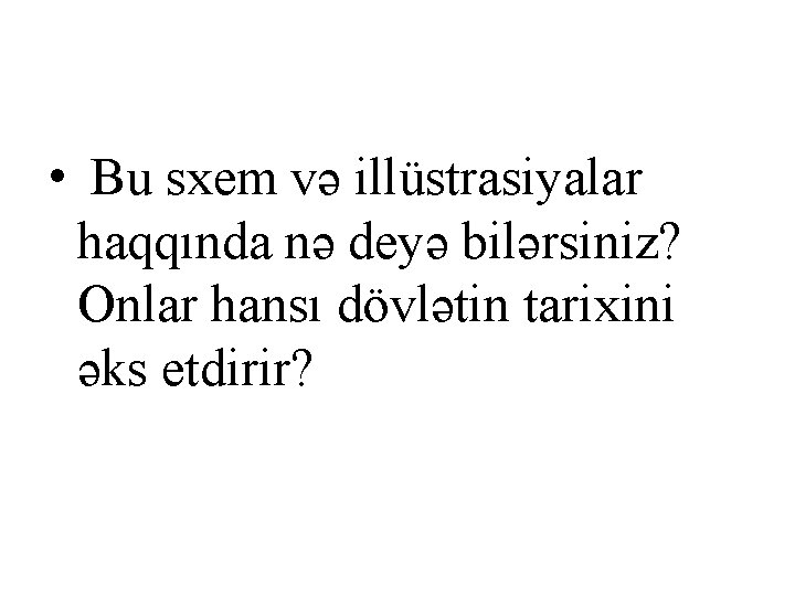  • Bu sxem və illüstrasiyalar haqqında nə deyə bilərsiniz? Onlar hansı dövlətin tarixini