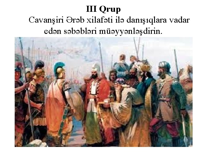 III Qrup Cavanşiri Ərəb xilafəti ilə danışıqlara vadar edən səbəbləri müəyyənləşdirin. 