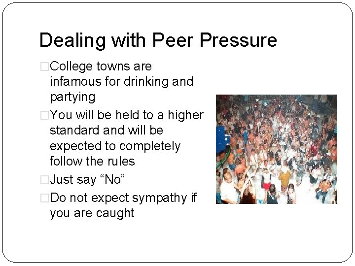 Dealing with Peer Pressure �College towns are infamous for drinking and partying �You will