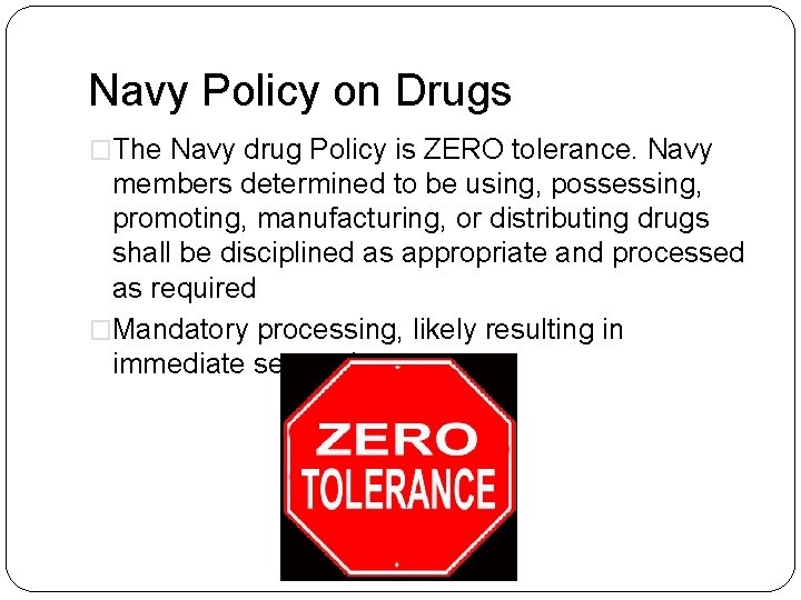Navy Policy on Drugs �The Navy drug Policy is ZERO tolerance. Navy members determined