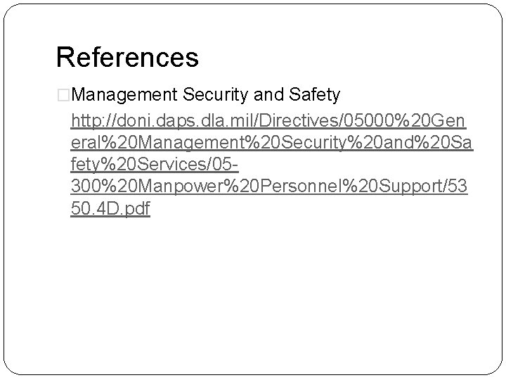 References �Management Security and Safety http: //doni. daps. dla. mil/Directives/05000%20 Gen eral%20 Management%20 Security%20