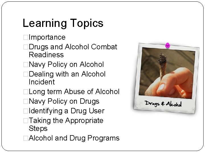 Learning Topics �Importance �Drugs and Alcohol Combat Readiness �Navy Policy on Alcohol �Dealing with