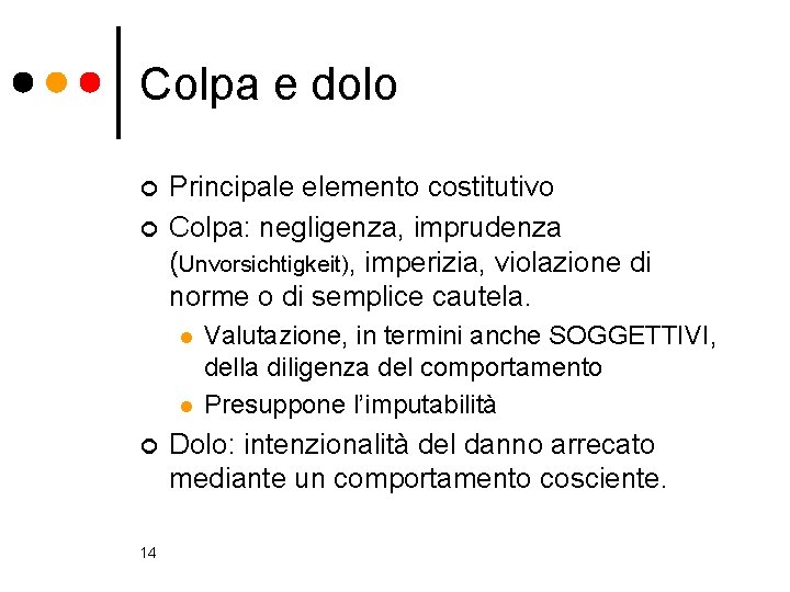 Colpa e dolo ¢ ¢ Principale elemento costitutivo Colpa: negligenza, imprudenza (Unvorsichtigkeit), imperizia, violazione