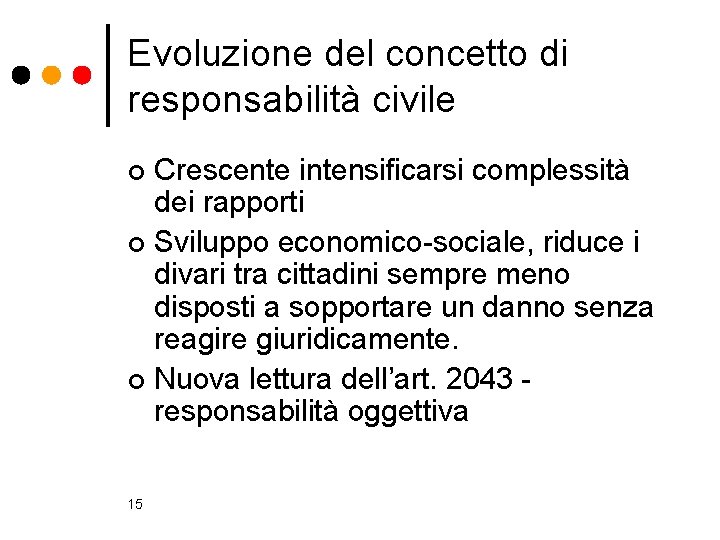 Evoluzione del concetto di responsabilità civile Crescente intensificarsi complessità dei rapporti ¢ Sviluppo economico-sociale,