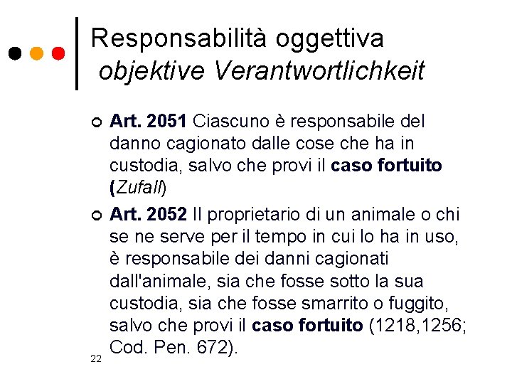 Responsabilità oggettiva objektive Verantwortlichkeit ¢ ¢ 22 Art. 2051 Ciascuno è responsabile del danno