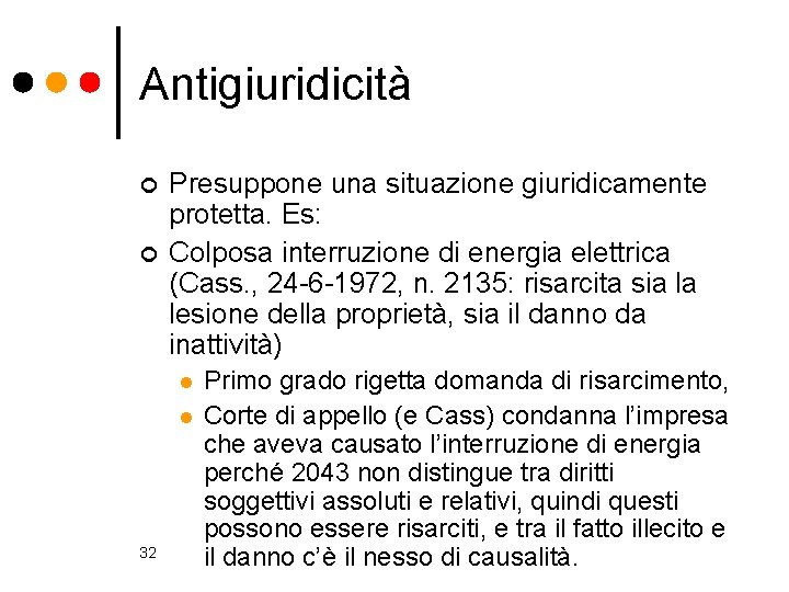 Antigiuridicità ¢ ¢ Presuppone una situazione giuridicamente protetta. Es: Colposa interruzione di energia elettrica