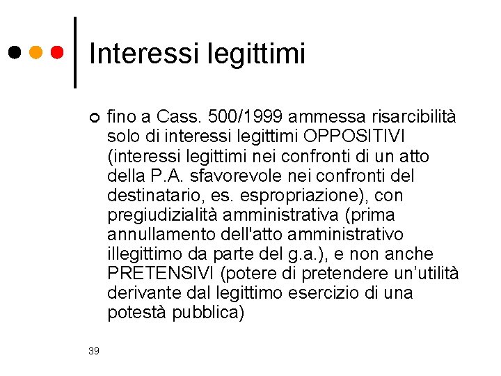 Interessi legittimi ¢ 39 fino a Cass. 500/1999 ammessa risarcibilità solo di interessi legittimi