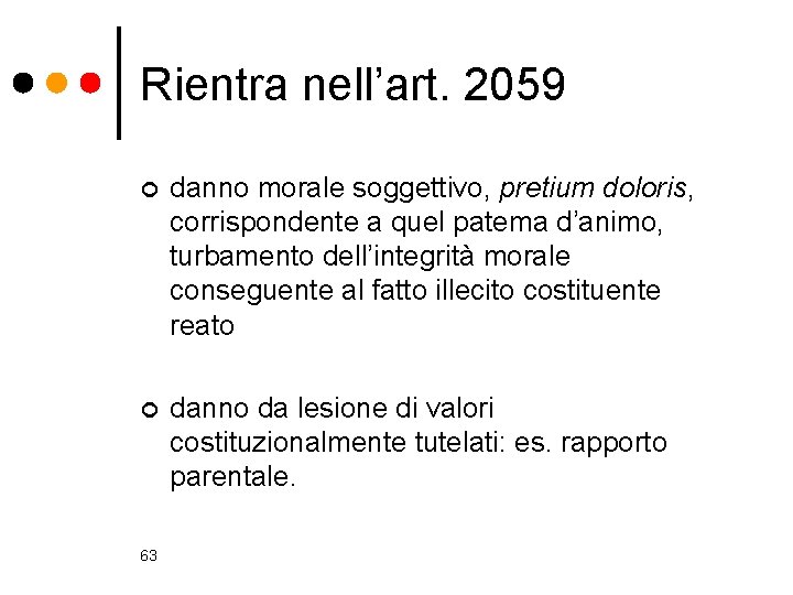 Rientra nell’art. 2059 ¢ danno morale soggettivo, pretium doloris, corrispondente a quel patema d’animo,