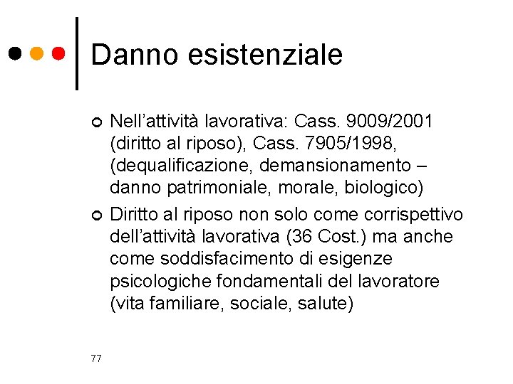 Danno esistenziale ¢ ¢ 77 Nell’attività lavorativa: Cass. 9009/2001 (diritto al riposo), Cass. 7905/1998,