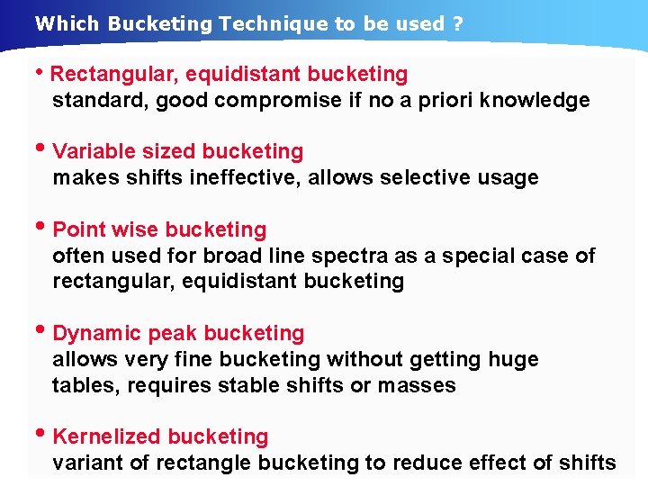 Which Bucketing Technique to be used ? • Rectangular, equidistant bucketing standard, good compromise