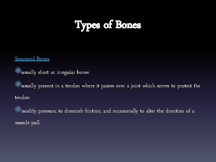 Types of Bones Sesamoid Bones usually short or irregular bones usually present in a