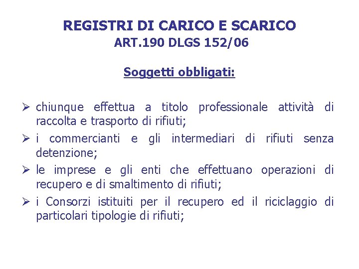 REGISTRI DI CARICO E SCARICO ART. 190 DLGS 152/06 Soggetti obbligati: Ø chiunque effettua