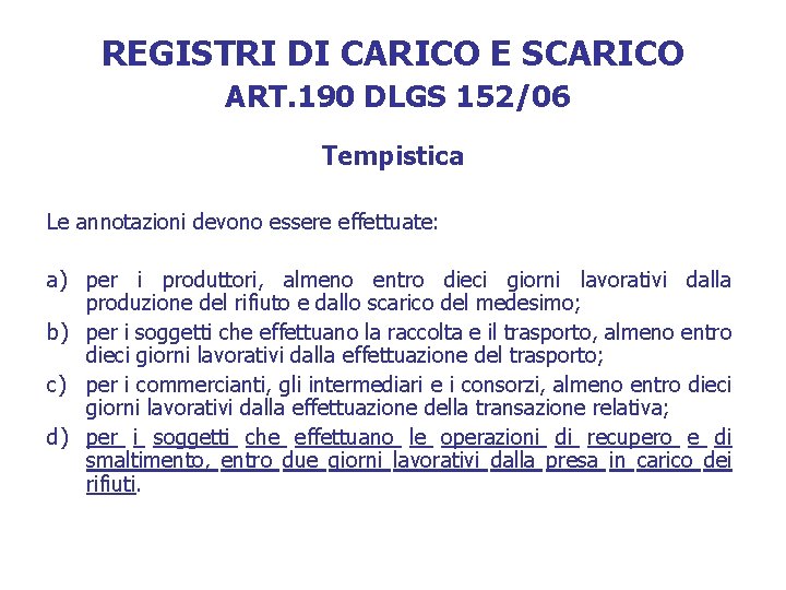 REGISTRI DI CARICO E SCARICO ART. 190 DLGS 152/06 Tempistica Le annotazioni devono essere