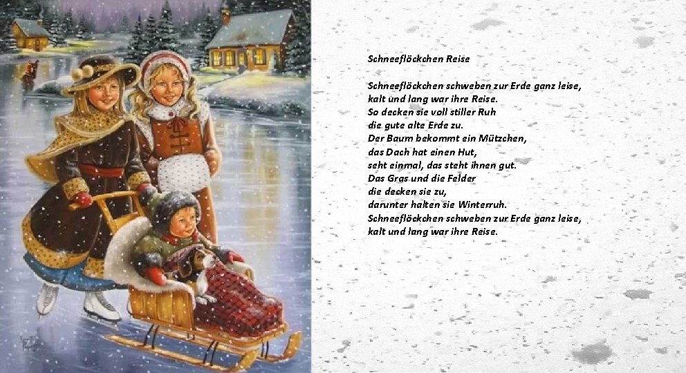 Schneeflöckchen Reise Schneeflöckchen schweben zur Erde ganz leise, kalt und lang war ihre Reise.
