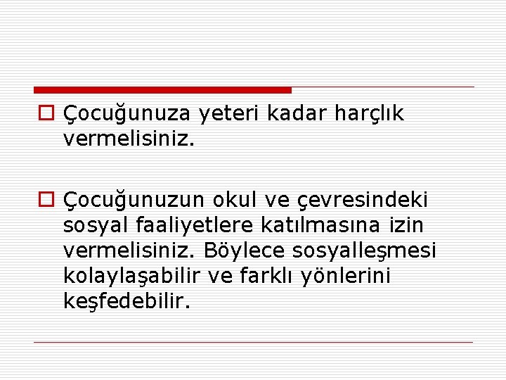 o Çocuğunuza yeteri kadar harçlık vermelisiniz. o Çocuğunuzun okul ve çevresindeki sosyal faaliyetlere katılmasına