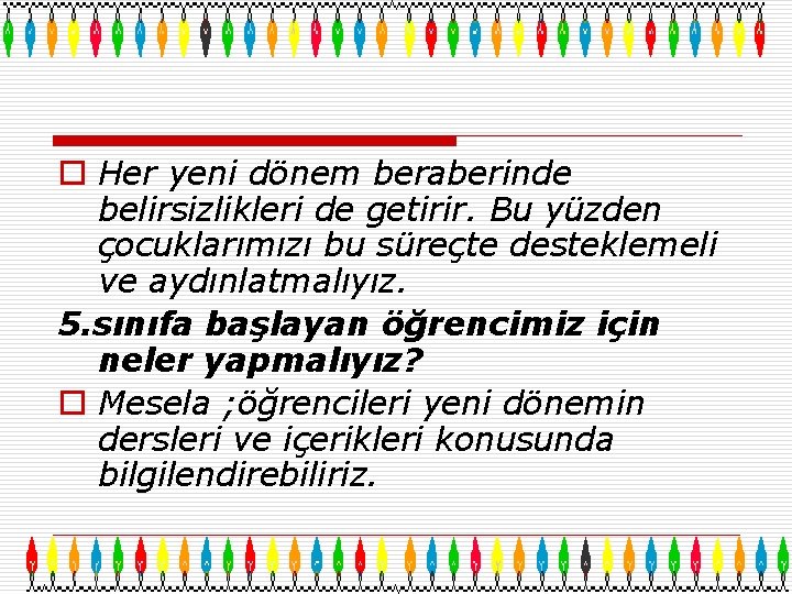 o Her yeni dönem beraberinde belirsizlikleri de getirir. Bu yüzden çocuklarımızı bu süreçte desteklemeli