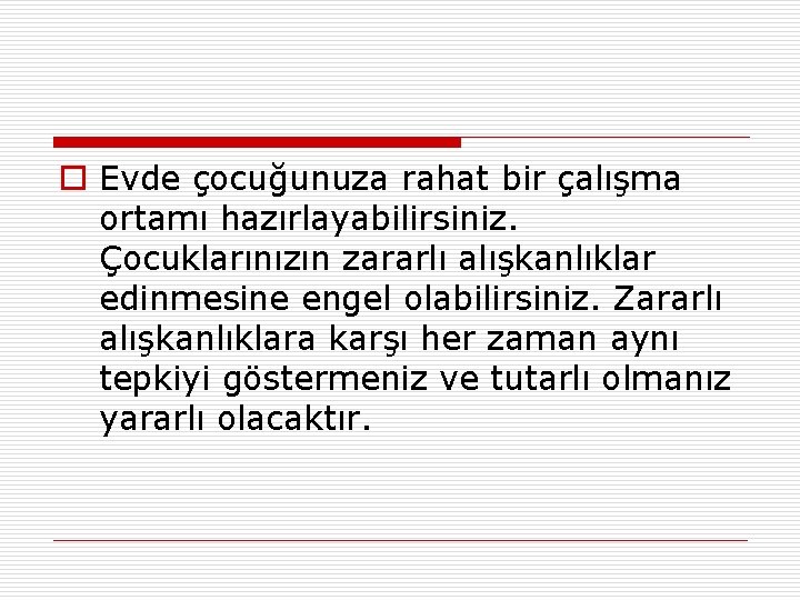 o Evde çocuğunuza rahat bir çalışma ortamı hazırlayabilirsiniz. Çocuklarınızın zararlı alışkanlıklar edinmesine engel olabilirsiniz.