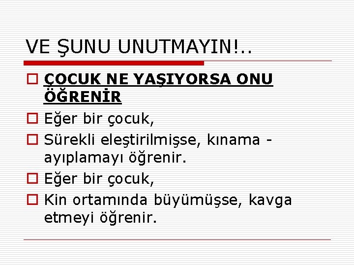 VE ŞUNU UNUTMAYIN!. . o ÇOCUK NE YAŞIYORSA ONU ÖĞRENİR o Eğer bir çocuk,