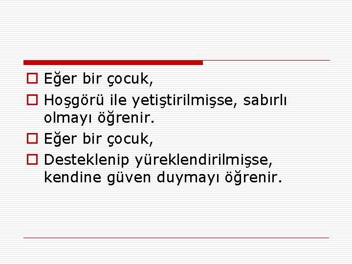 o Eğer bir çocuk, o Hoşgörü ile yetiştirilmişse, sabırlı olmayı öğrenir. o Eğer bir